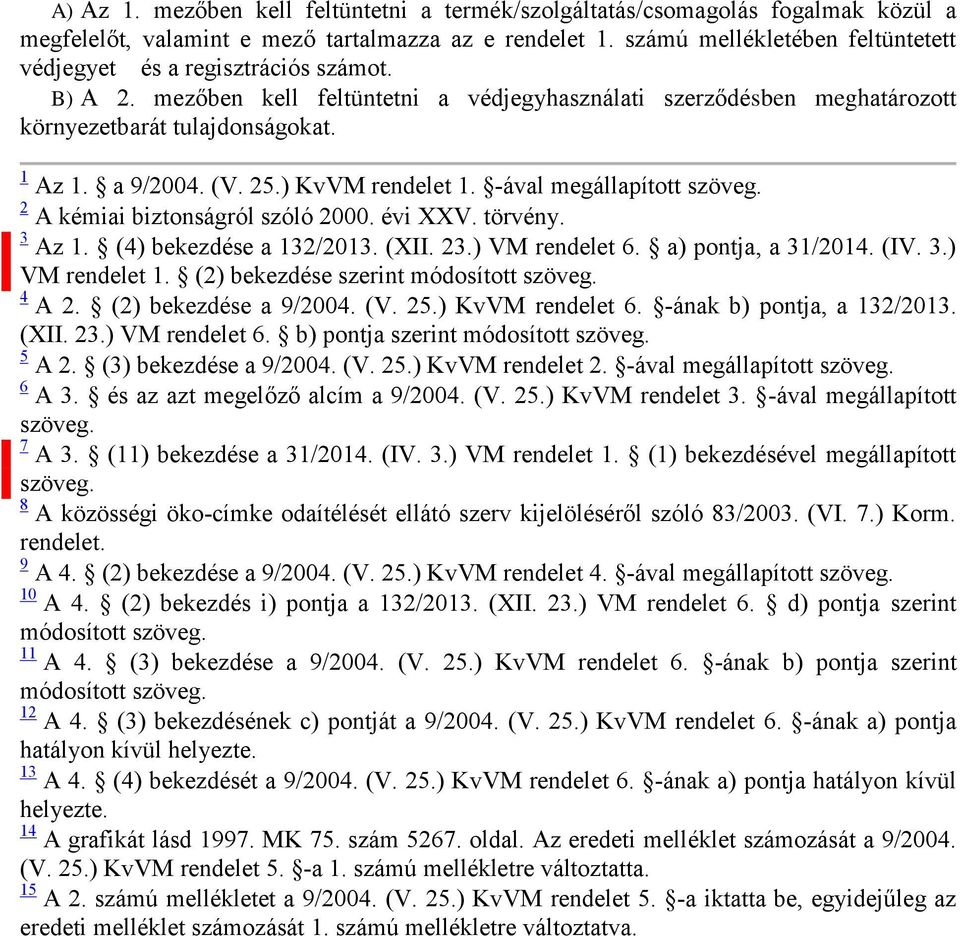 (V. 25.) KvVM rendelet 1. -ával megállapított szöveg. 2 A kémiai biztonságról szóló 2000. évi XXV. törvény. 3 Az 1. (4) bekezdése a 132/2013. (XII. 23.) VM rendelet 6. a) pontja, a 31/2014. (IV. 3.) VM rendelet 1.