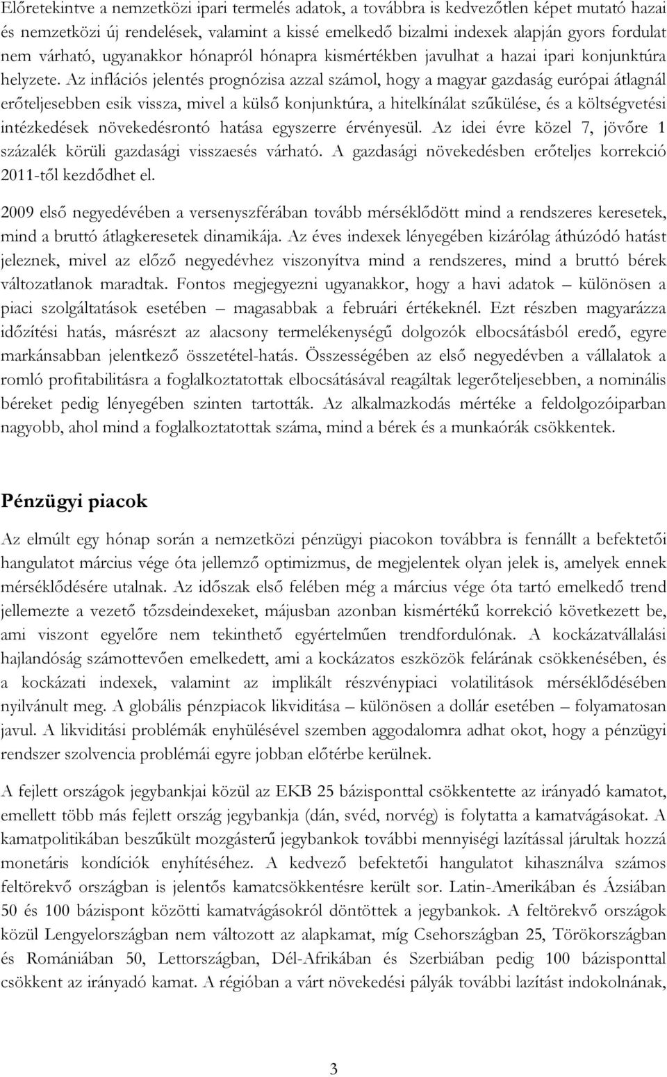 Az inflációs jelentés prognózisa azzal számol, hogy a magyar gazdaság európai átlagnál erőteljesebben esik vissza, mivel a külső konjunktúra, a hitelkínálat szűkülése, és a költségvetési intézkedések