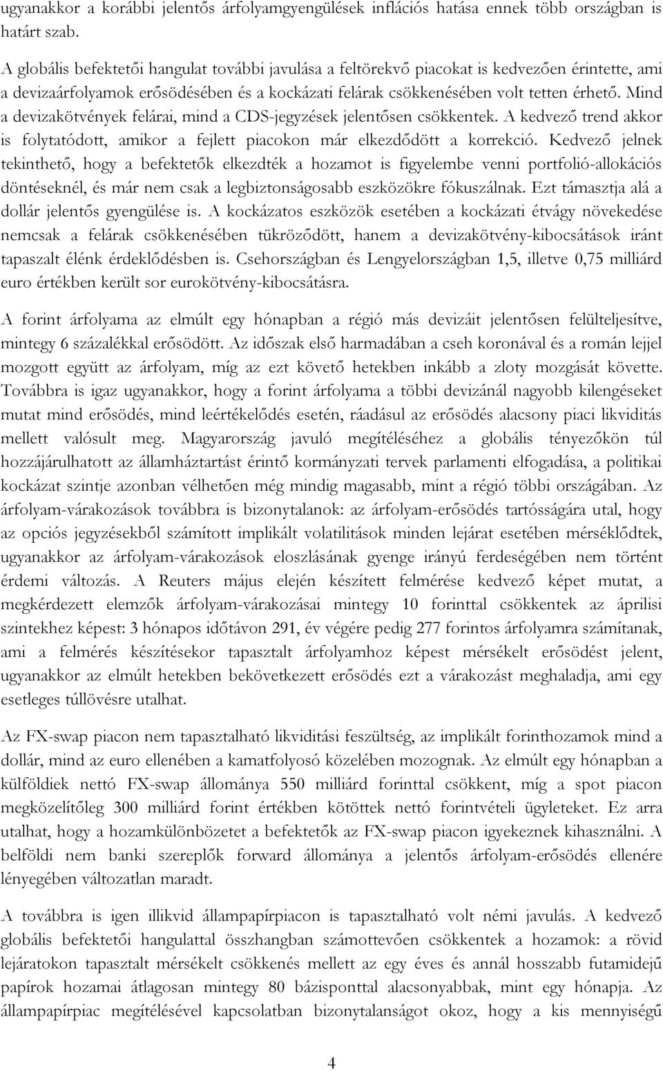 Mind a devizakötvények felárai, mind a CDS-jegyzések jelentősen csökkentek. A kedvező trend akkor is folytatódott, amikor a fejlett piacokon már elkezdődött a korrekció.