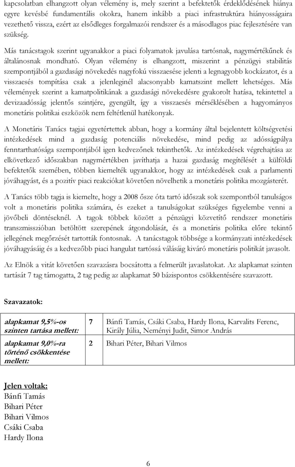 Más tanácstagok szerint ugyanakkor a piaci folyamatok javulása tartósnak, nagymértékűnek és általánosnak mondható.