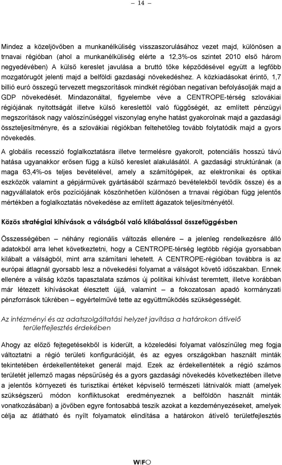 A közkiadásokat érintő, 1,7 billió euró összegű tervezett megszorítások mindkét régióban negatívan befolyásolják majd a GDP növekedését.