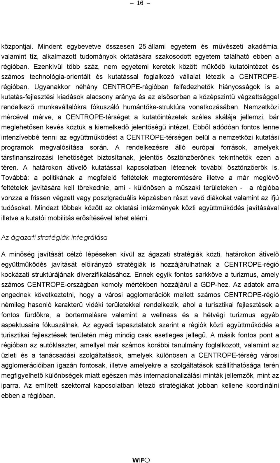 Ugyanakkor néhány CENTROPE-régióban felfedezhetők hiányosságok is a kutatás-fejlesztési kiadások alacsony aránya és az elsősorban a középszintű végzettséggel rendelkező munkavállalókra fókuszáló