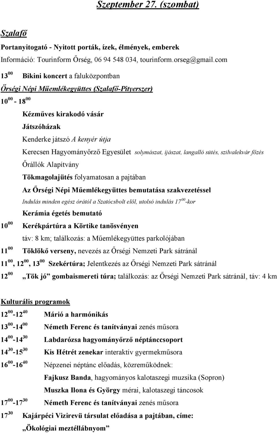 Egyesület solymászat, íjászat, langalló sütés, szilvalekvár főzés Őrállók Alapítvány Tökmagolajütés folyamatosan a pajtában Az Őrségi Népi Műemlékegyüttes bemutatása szakvezetéssel Indulás minden