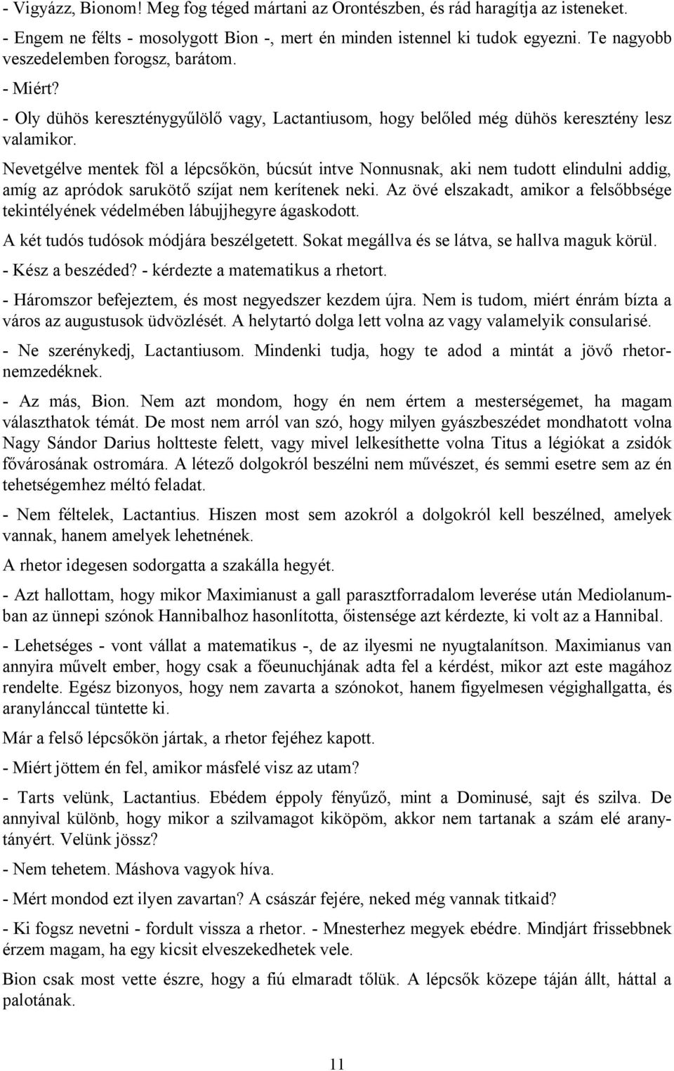 Nevetgélve mentek föl a lépcsőkön, búcsút intve Nonnusnak, aki nem tudott elindulni addig, amíg az apródok sarukötő szíjat nem kerítenek neki.