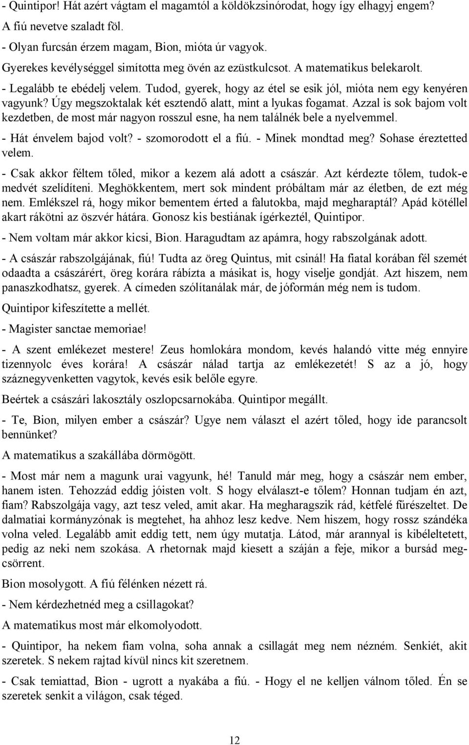 Úgy megszoktalak két esztendő alatt, mint a lyukas fogamat. Azzal is sok bajom volt kezdetben, de most már nagyon rosszul esne, ha nem találnék bele a nyelvemmel. - Hát énvelem bajod volt?