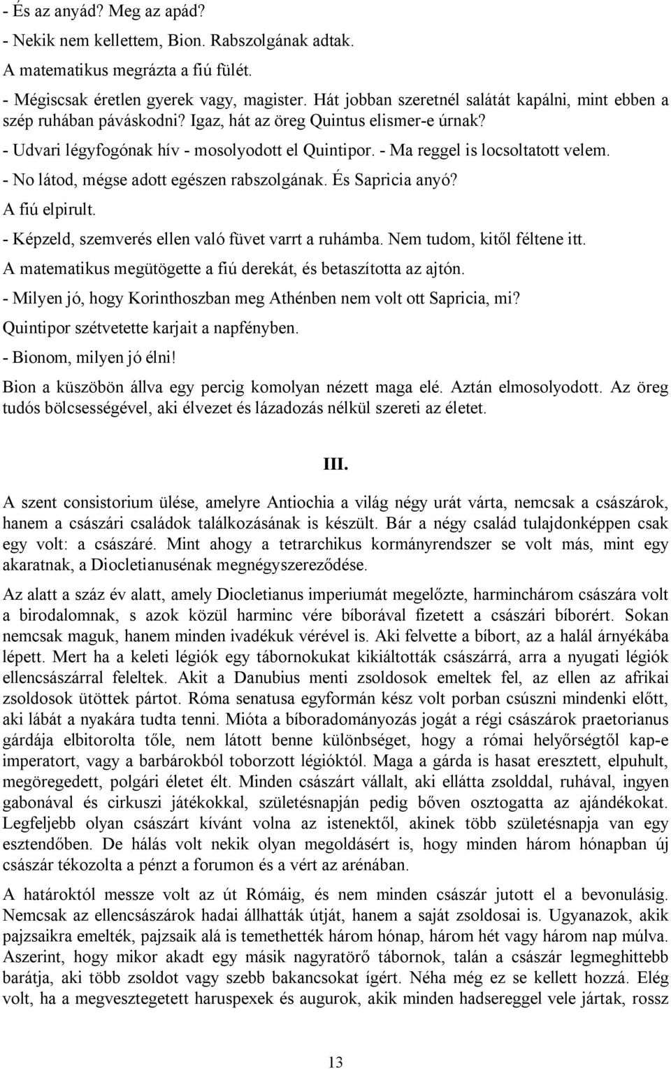 - Ma reggel is locsoltatott velem. - No látod, mégse adott egészen rabszolgának. És Sapricia anyó? A fiú elpirult. - Képzeld, szemverés ellen való füvet varrt a ruhámba. Nem tudom, kitől féltene itt.
