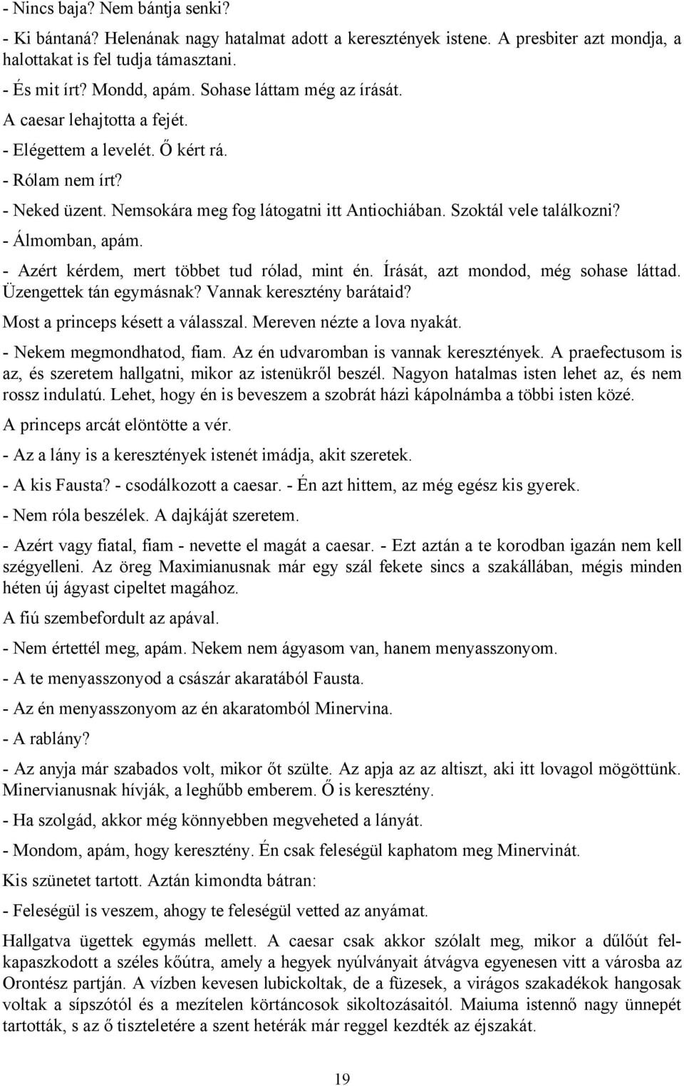 - Álmomban, apám. - Azért kérdem, mert többet tud rólad, mint én. Írását, azt mondod, még sohase láttad. Üzengettek tán egymásnak? Vannak keresztény barátaid? Most a princeps késett a válasszal.