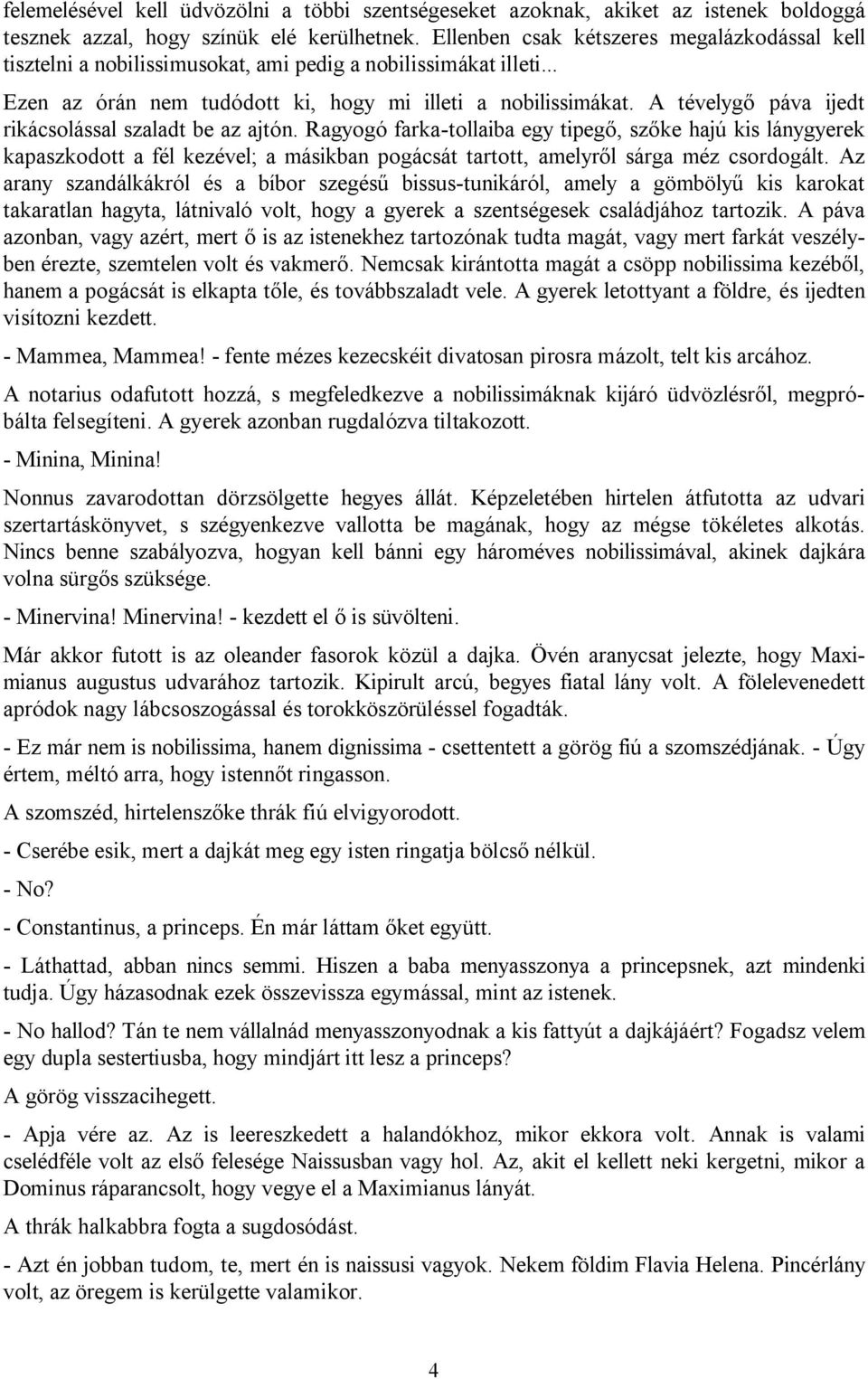 A tévelygő páva ijedt rikácsolással szaladt be az ajtón.