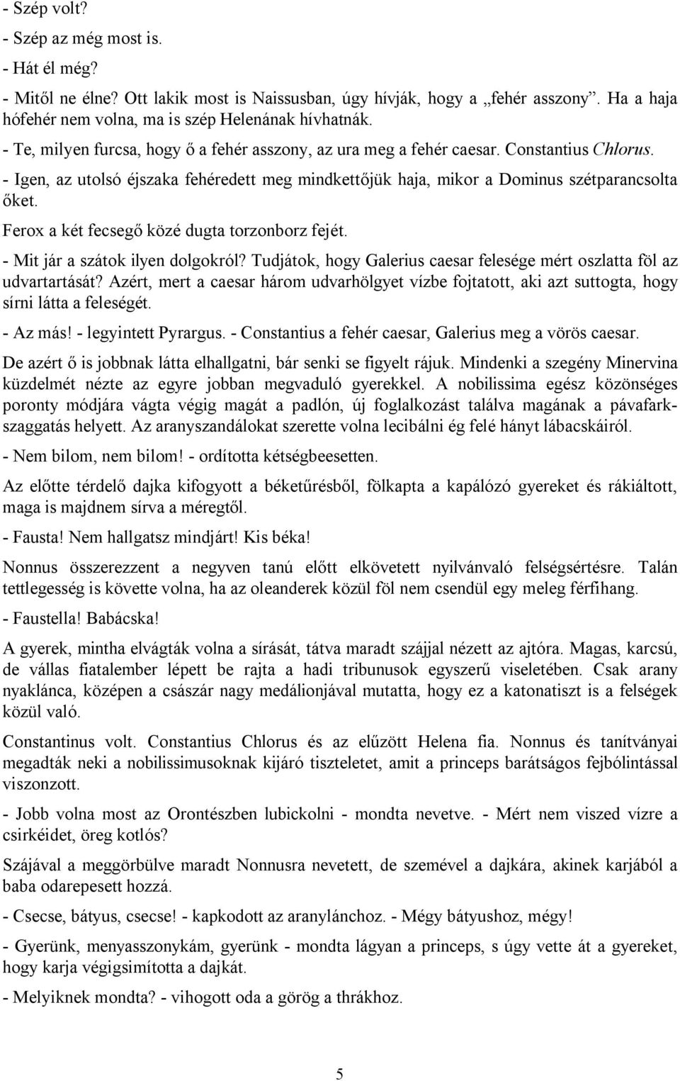 Ferox a két fecsegő közé dugta torzonborz fejét. - Mit jár a szátok ilyen dolgokról? Tudjátok, hogy Galerius caesar felesége mért oszlatta föl az udvartartását?
