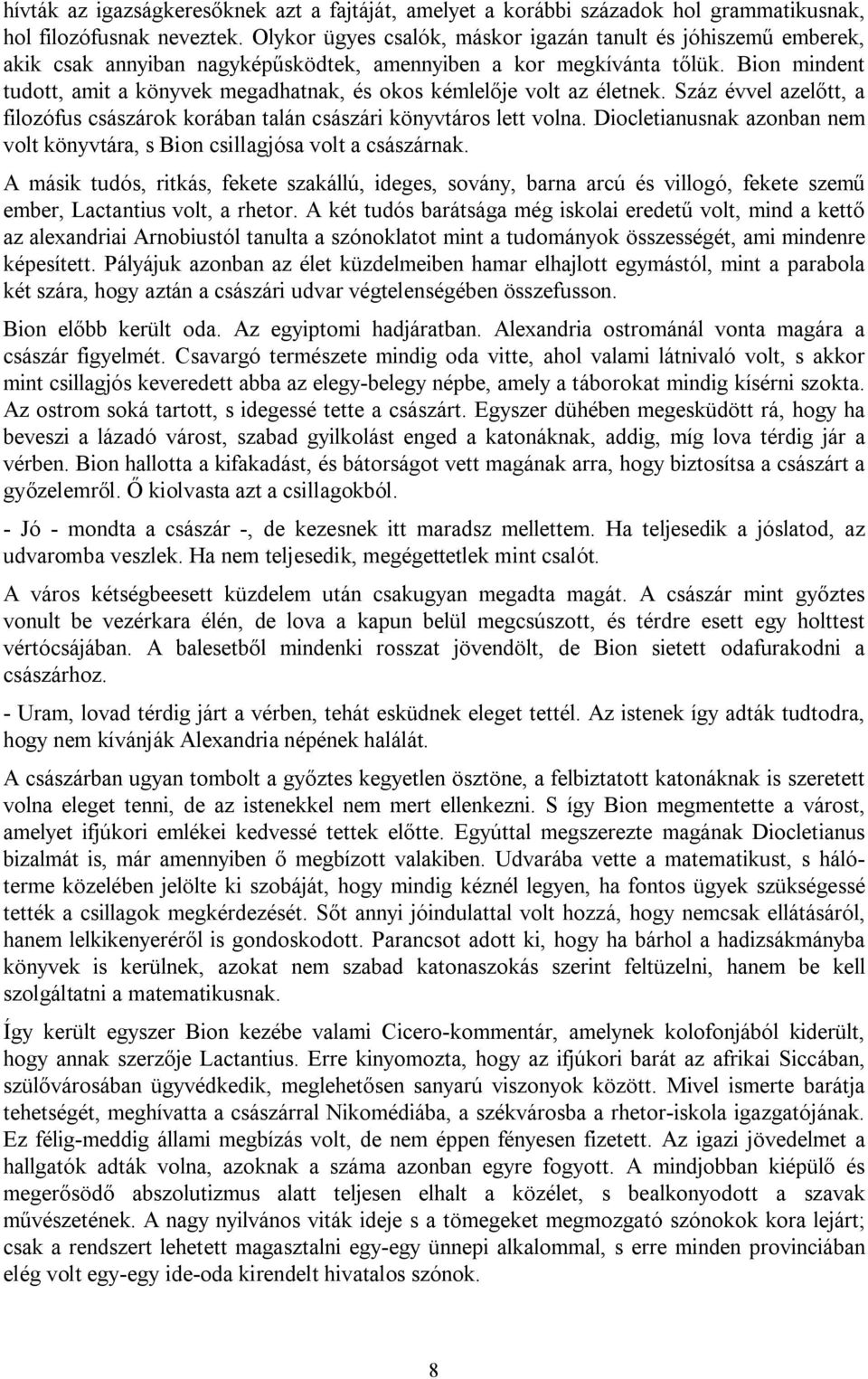 Bion mindent tudott, amit a könyvek megadhatnak, és okos kémlelője volt az életnek. Száz évvel azelőtt, a filozófus császárok korában talán császári könyvtáros lett volna.