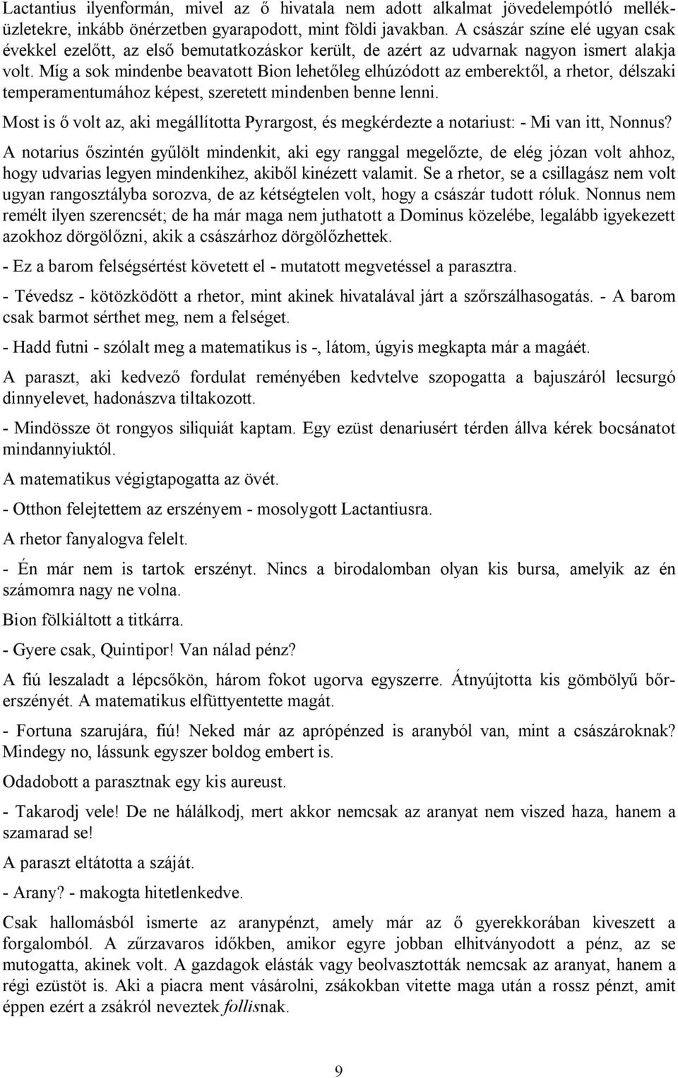 Míg a sok mindenbe beavatott Bion lehetőleg elhúzódott az emberektől, a rhetor, délszaki temperamentumához képest, szeretett mindenben benne lenni.