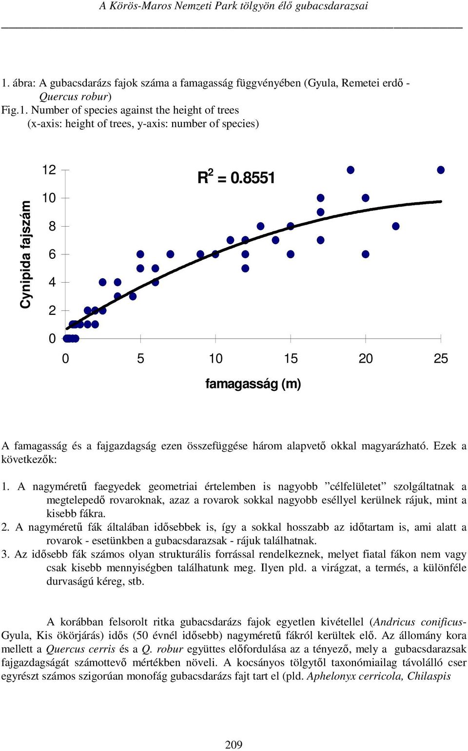 A nagyméretű faegyedek geometriai értelemben is nagyobb célfelületet szolgáltatnak a megtelepedő rovaroknak, azaz a rovarok sokkal nagyobb eséllyel kerülnek rájuk, mint a kisebb fákra. 2.