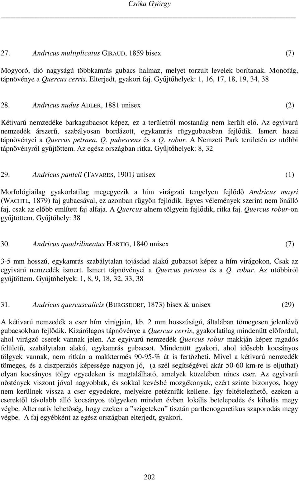 Az egyivarú nemzedék árszerű, szabályosan bordázott, egykamrás rügygubacsban fejlődik. Ismert hazai tápnövényei a Quercus petraea, Q. pubescens és a Q. robur.