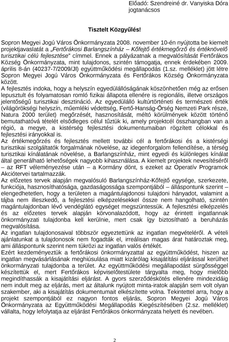 Ennek a pályázatnak a megvalósítását Fertőrákos Község Önkormányzata, mint tulajdonos, szintén támogatja, ennek érdekében 2009. április 8-án (40237-7/2009/JI) együttműködési megállapodás (1.sz. melléklet) jött létre Sopron Megyei Jogú Város Önkormányzata és Fertőrákos Község Önkormányzata között.