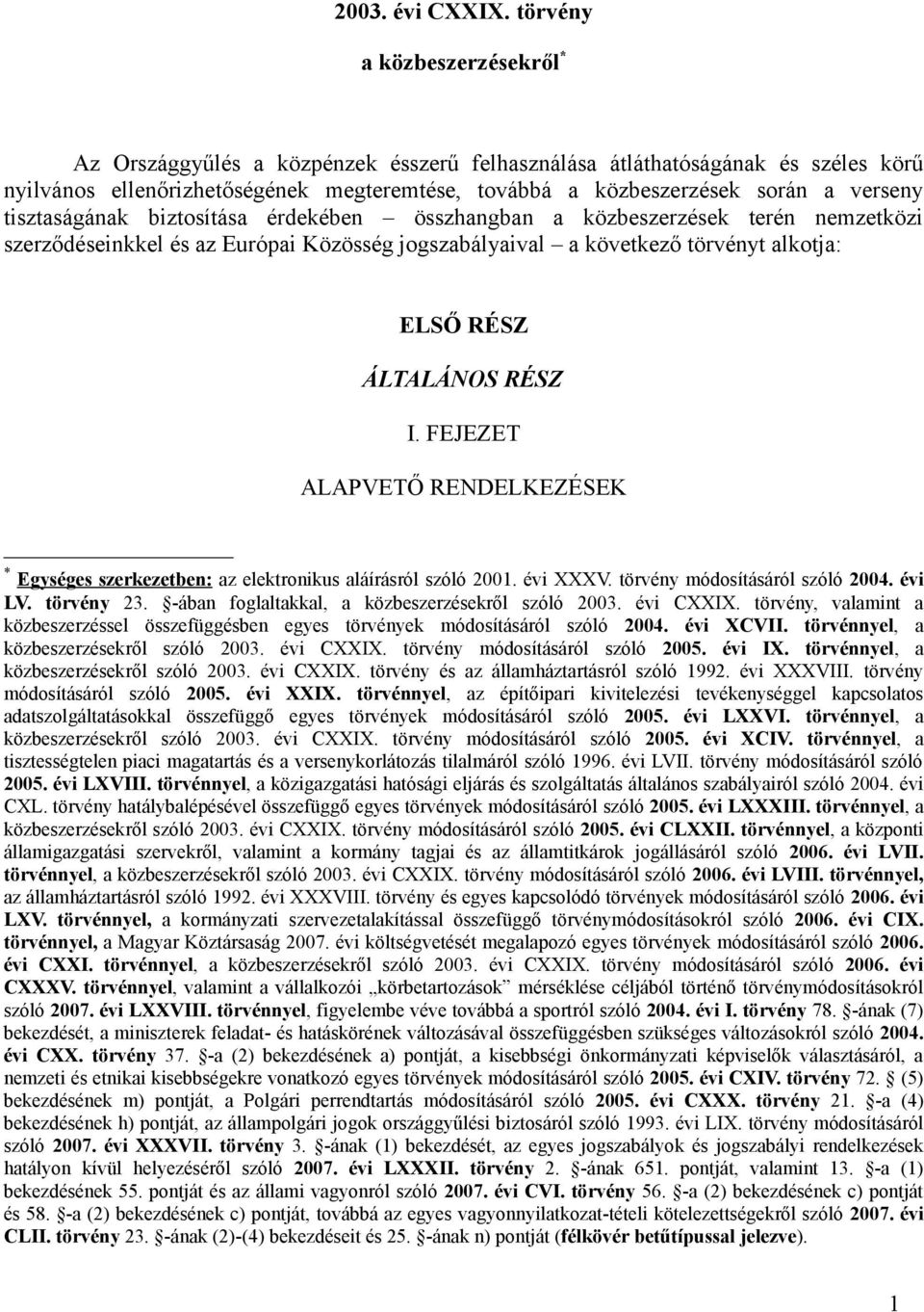 tisztaságának biztosítása érdekében összhangban a közbeszerzések terén nemzetközi szerződéseinkkel és az Európai Közösség jogszabályaival a következő törvényt alkotja: ELSŐ RÉSZ ÁLTALÁNOS RÉSZ I.