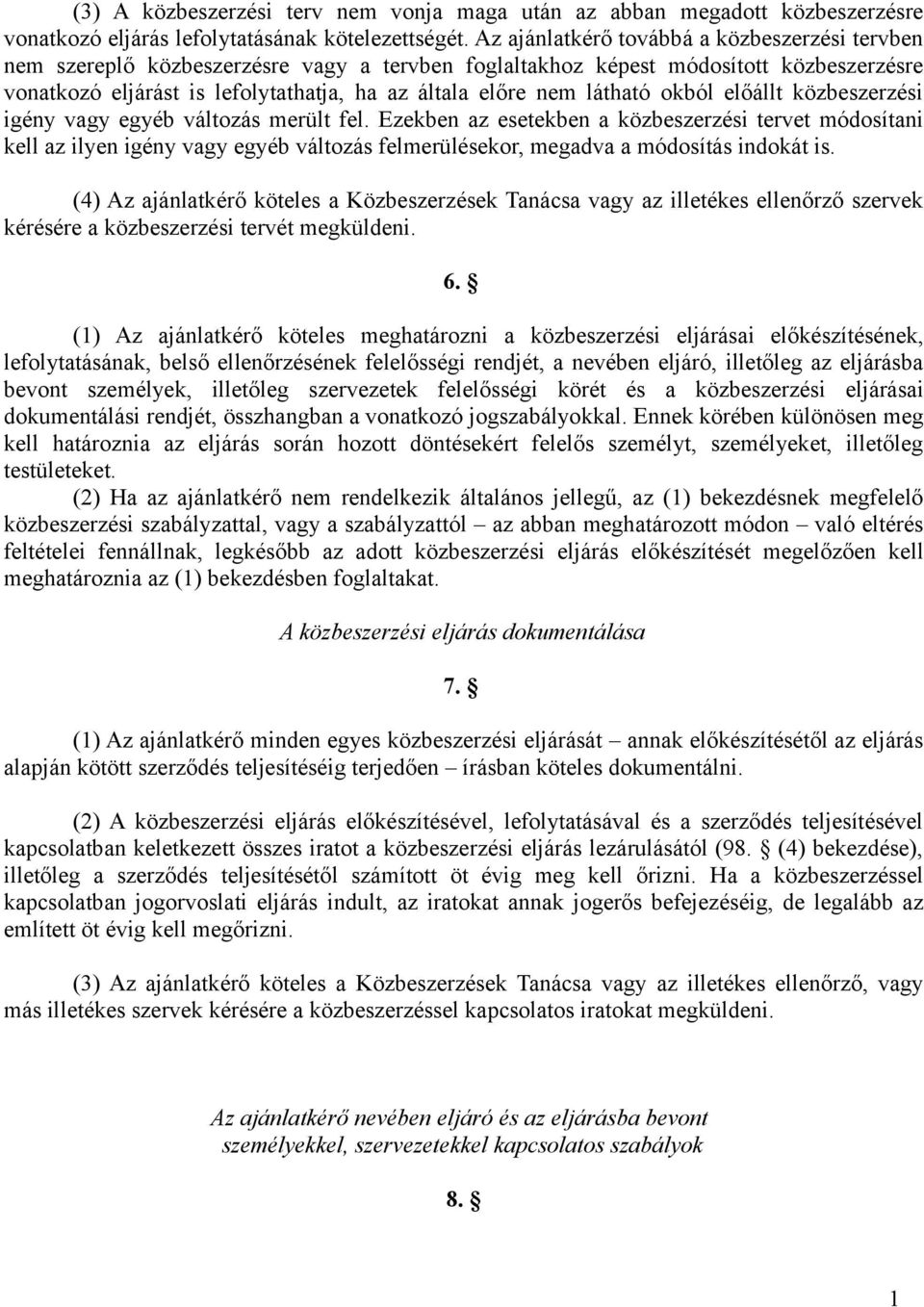 látható okból előállt közbeszerzési igény vagy egyéb változás merült fel.