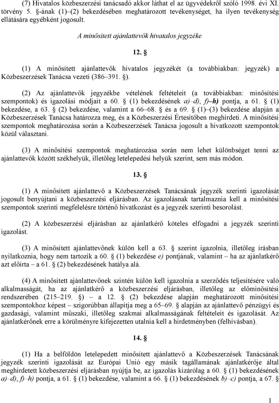 (1) A minősített ajánlattevők hivatalos jegyzékét (a továbbiakban: jegyzék) a Közbeszerzések Tanácsa vezeti (386 391. ).