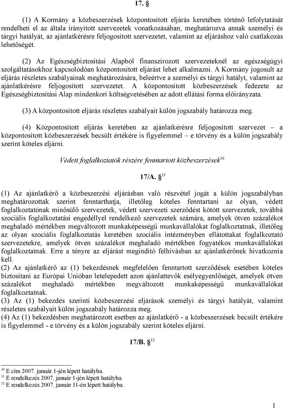 (2) Az Egészségbiztosítási Alapból finanszírozott szervezeteknél az egészségügyi szolgáltatásokhoz kapcsolódóan központosított eljárást lehet alkalmazni.