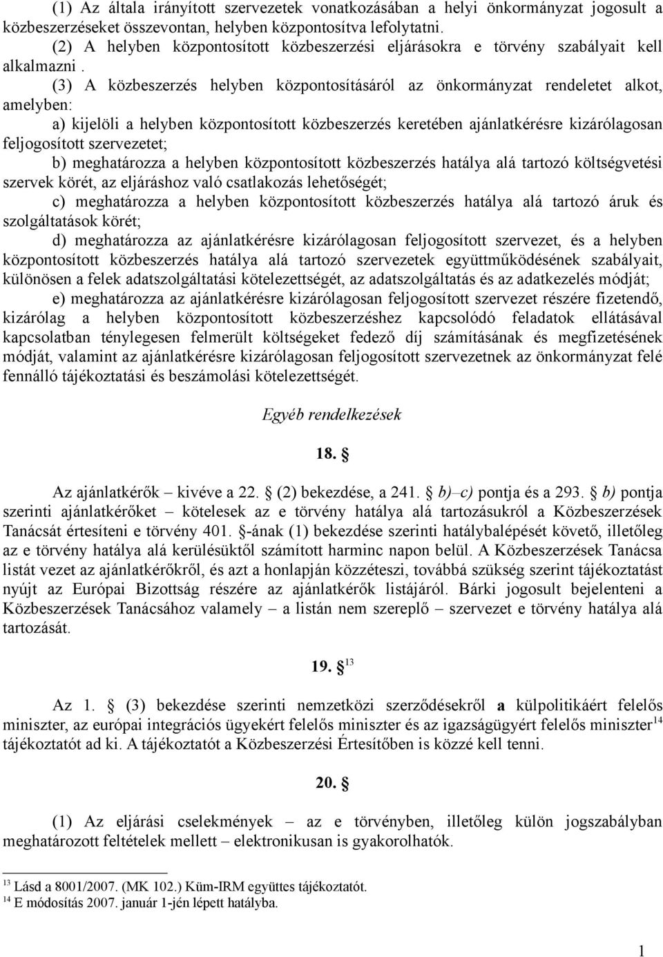 (3) A közbeszerzés helyben központosításáról az önkormányzat rendeletet alkot, amelyben: a) kijelöli a helyben központosított közbeszerzés keretében ajánlatkérésre kizárólagosan feljogosított