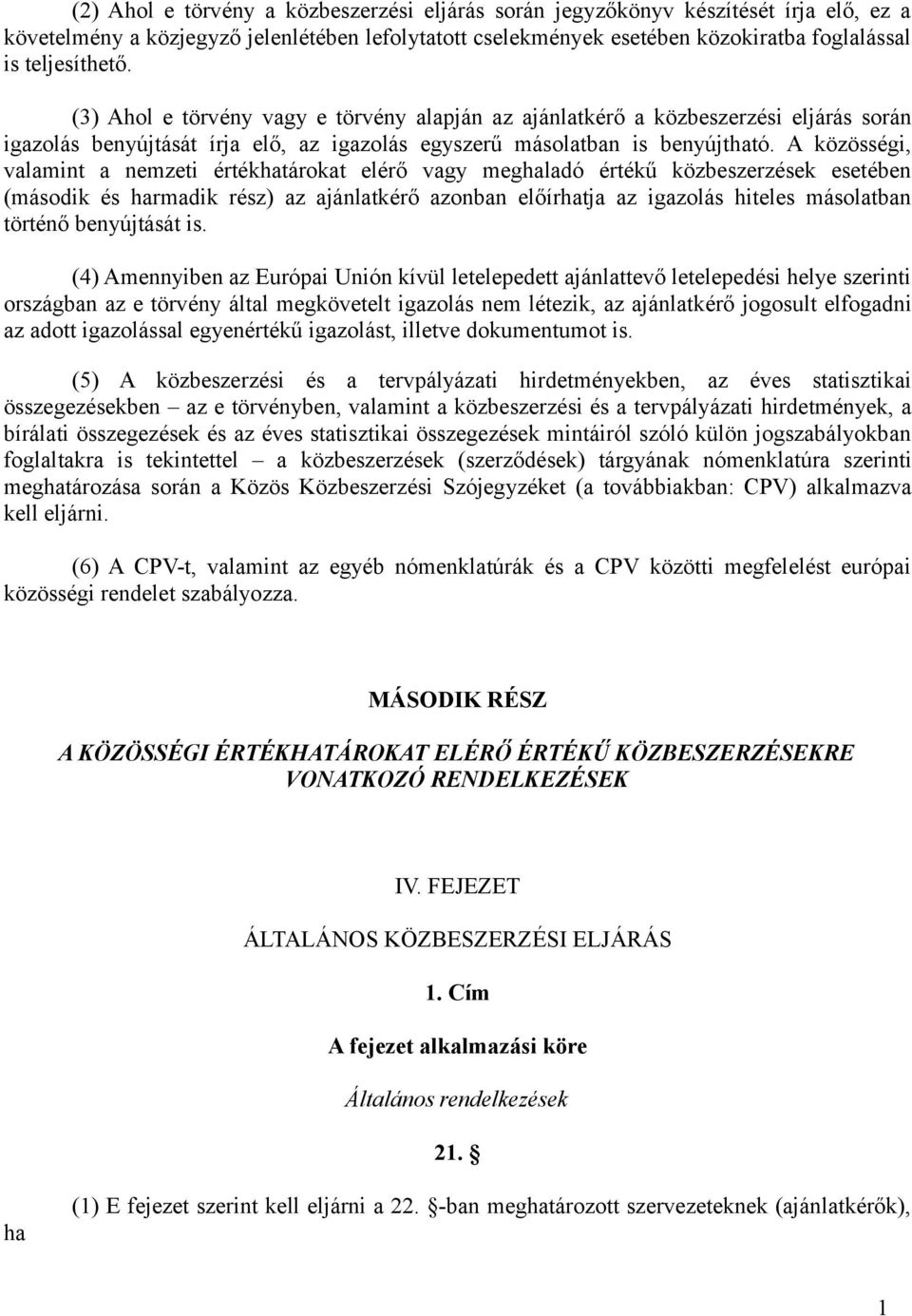 A közösségi, valamint a nemzeti értékhatárokat elérő vagy meghaladó értékű közbeszerzések esetében (második és harmadik rész) az ajánlatkérő azonban előírhatja az igazolás hiteles másolatban történő