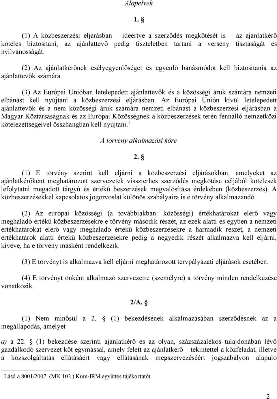 (3) Az Európai Unióban letelepedett ajánlattevők és a közösségi áruk számára nemzeti elbánást kell nyújtani a közbeszerzési eljárásban.