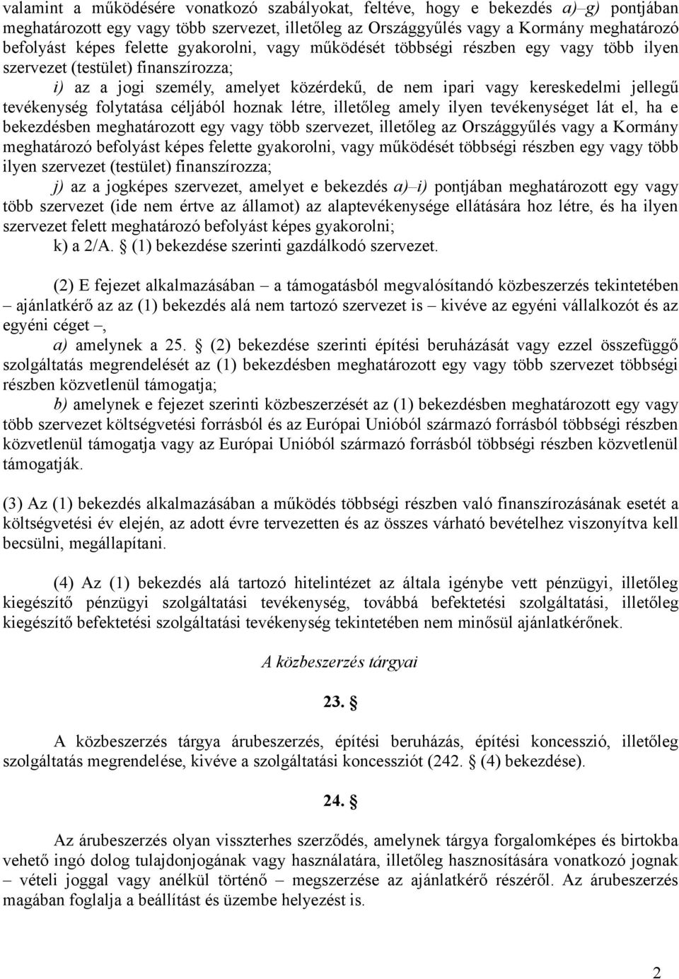folytatása céljából hoznak létre, illetőleg amely ilyen tevékenységet lát el, ha e bekezdésben meghatározott egy vagy több szervezet, illetőleg az Országgyűlés vagy a Kormány meghatározó befolyást