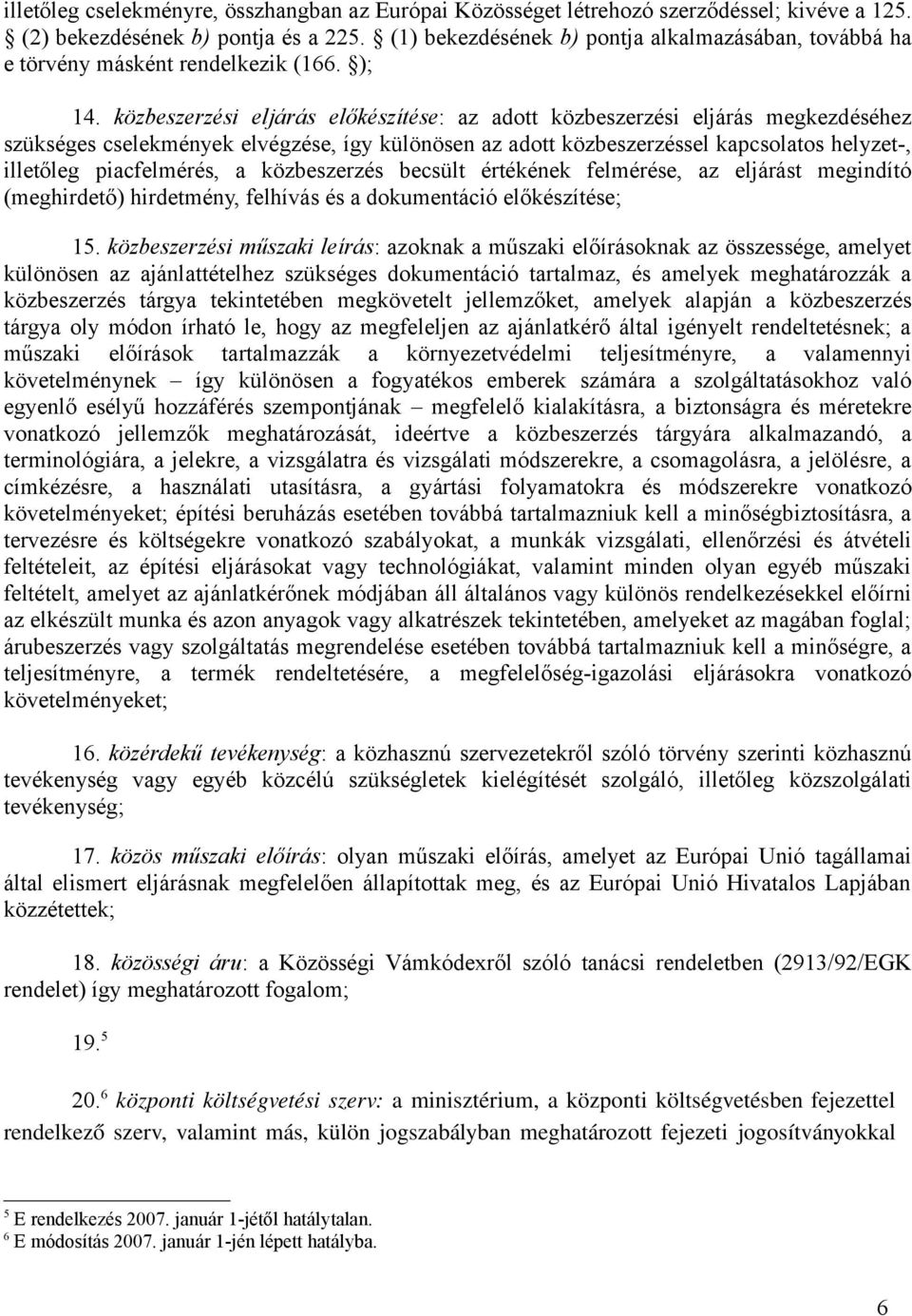 közbeszerzési eljárás előkészítése: az adott közbeszerzési eljárás megkezdéséhez szükséges cselekmények elvégzése, így különösen az adott közbeszerzéssel kapcsolatos helyzet-, illetőleg piacfelmérés,