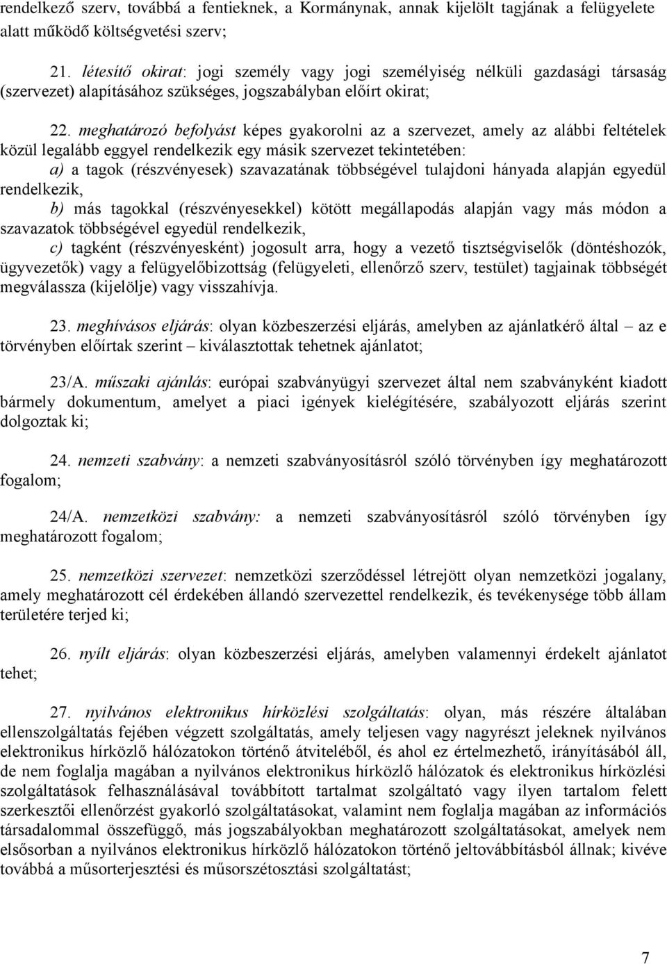 meghatározó befolyást képes gyakorolni az a szervezet, amely az alábbi feltételek közül legalább eggyel rendelkezik egy másik szervezet tekintetében: a) a tagok (részvényesek) szavazatának