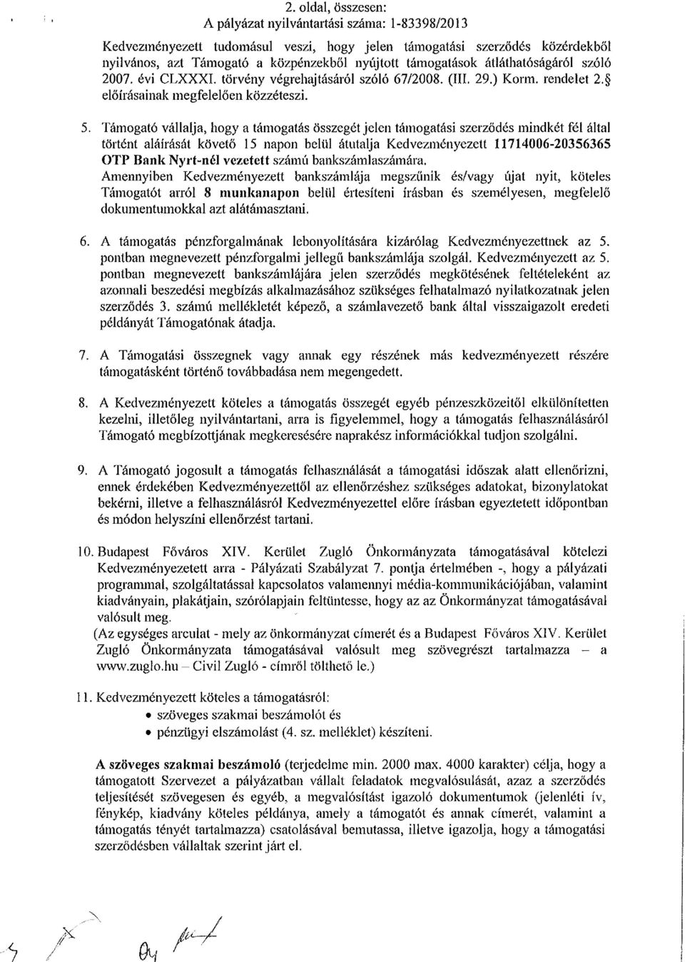 Támogató vállalja, hogy a támogatás összegét jelen támogatási szerződés mindkét fél által történt aláírását követő 15 napon belül átutalja Kedvezményezett 11714006-20356365 OTP Bank Nyrt-nél vezetett