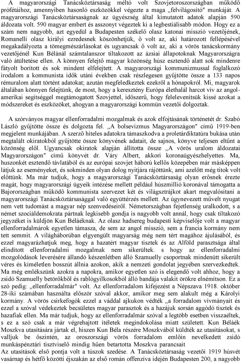 Hogy ez a szám nem nagyobb, azt egyedül a Budapesten székelő olasz katonai misszió vezetőjének, Romanelli olasz királyi ezredesnek köszönhetjük, ő volt az, aki határozott fellépésével megakadályozta