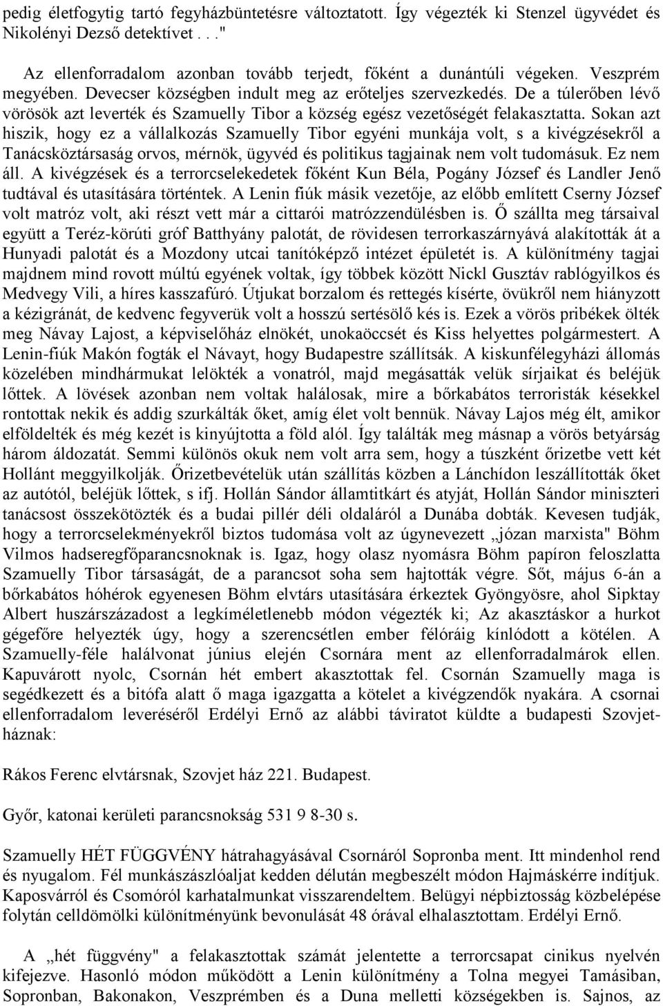 Sokan azt hiszik, hogy ez a vállalkozás Szamuelly Tibor egyéni munkája volt, s a kivégzésekről a Tanácsköztársaság orvos, mérnök, ügyvéd és politikus tagjainak nem volt tudomásuk. Ez nem áll.