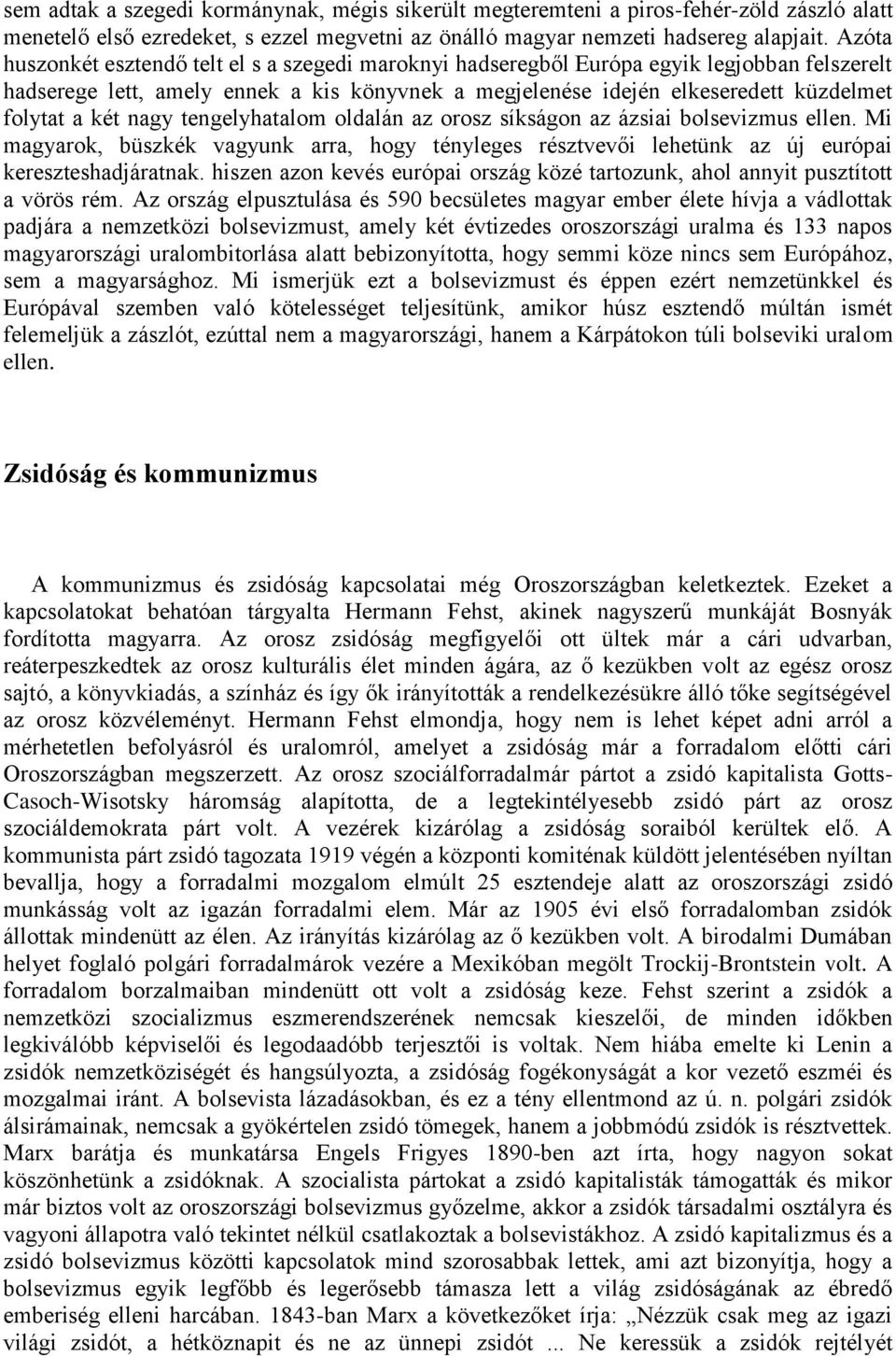 két nagy tengelyhatalom oldalán az orosz síkságon az ázsiai bolsevizmus ellen. Mi magyarok, büszkék vagyunk arra, hogy tényleges résztvevői lehetünk az új európai kereszteshadjáratnak.