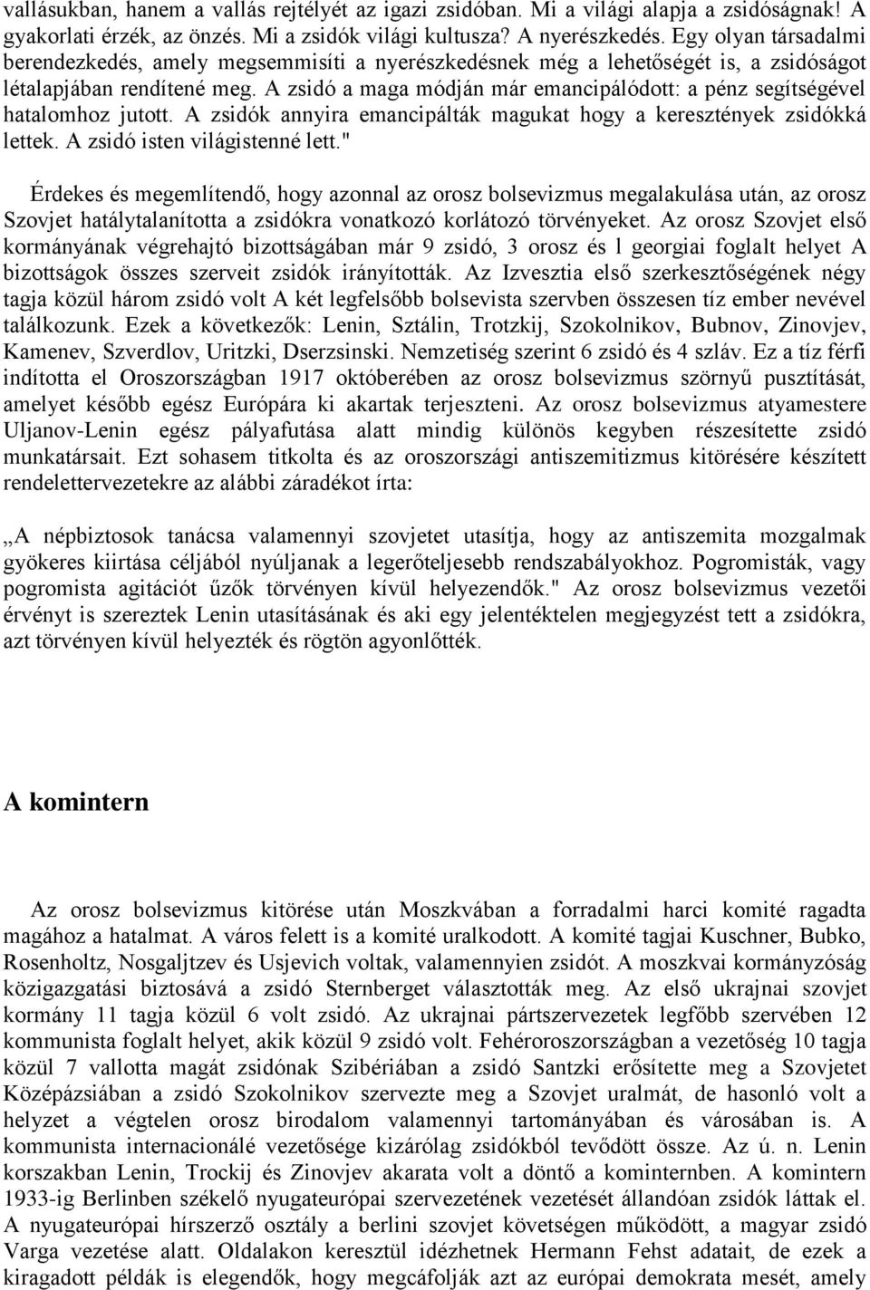 A zsidó a maga módján már emancipálódott: a pénz segítségével hatalomhoz jutott. A zsidók annyira emancipálták magukat hogy a keresztények zsidókká lettek. A zsidó isten világistenné lett.