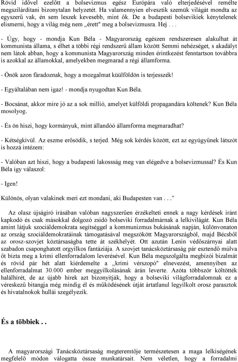 Hej... - Úgy, hogy - mondja Kun Béla - Magyarország egészen rendszeresen alakulhat át kommunista állama, s élhet a többi régi rendszerű állam között Semmi nehézséget, s akadályt nem látok abban, hogy
