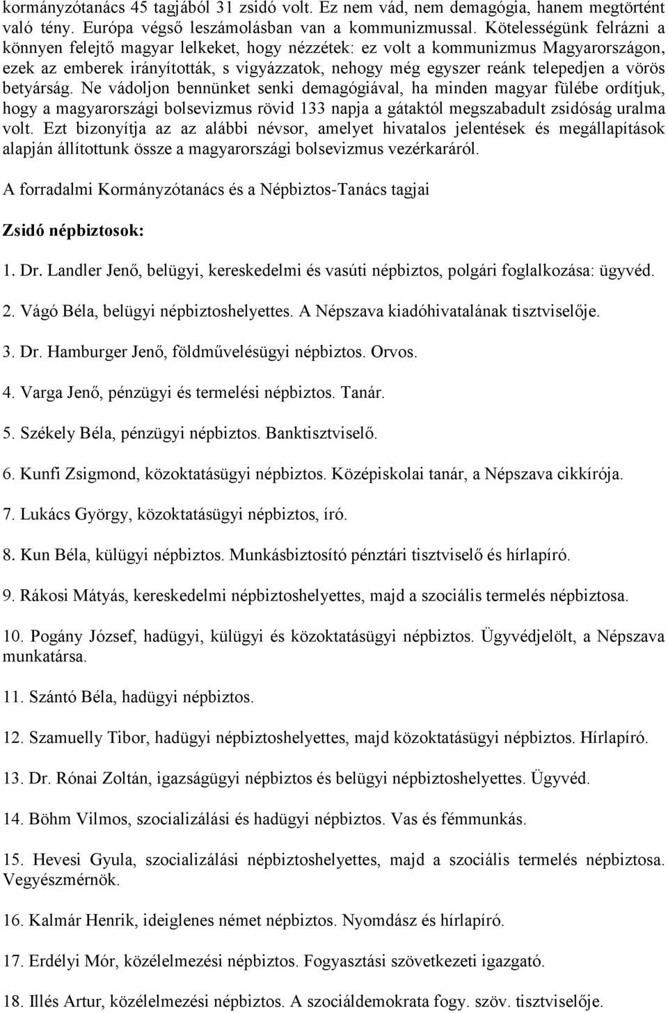 betyárság. Ne vádoljon bennünket senki demagógiával, ha minden magyar fülébe ordítjuk, hogy a magyarországi bolsevizmus rövid 133 napja a gátaktól megszabadult zsidóság uralma volt.