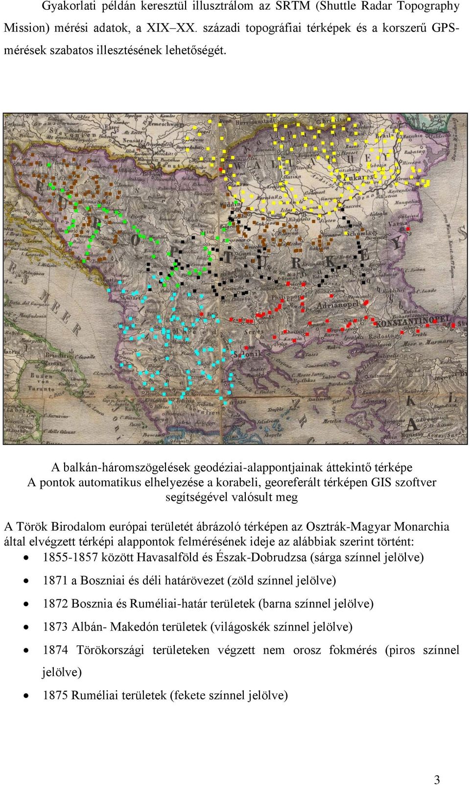 területét ábrázoló térképen az Osztrák-Magyar Monarchia által elvégzett térképi alappontok felmérésének ideje az alábbiak szerint történt: 1855-1857 között Havasalföld és Észak-Dobrudzsa (sárga