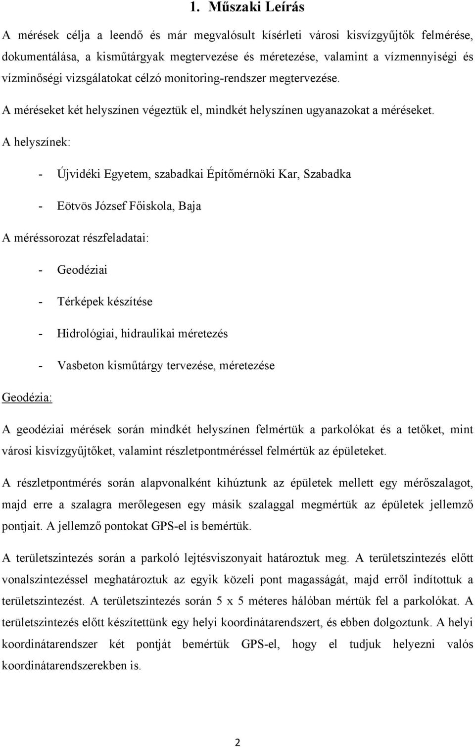 A helyzínek: - Újvidéki Egyete, zabadkai Építőérnöki Kar, Szabadka - Eötvö Józef Főikola, Baja A éréorozat rézfeladatai: - Geodéziai - Térképek kézítée - Hidrológiai, hidraulikai éretezé - abeton