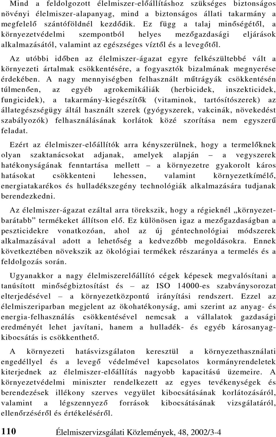 Az utóbbi idõben az élelmiszer-ágazat egyre felkészültebbé vált a környezeti ártalmak csökkentésére, a fogyasztók bizalmának megnyerése érdekében.