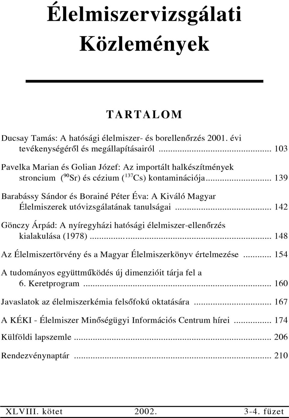 .. 139 Barabássy Sándor és Borainé Péter Éva: A Kiváló Magyar Élelmiszerek utóvizsgálatának tanulságai... 142 Gönczy Árpád: A nyíregyházi hatósági élelmiszer-ellenõrzés kialakulása (1978).