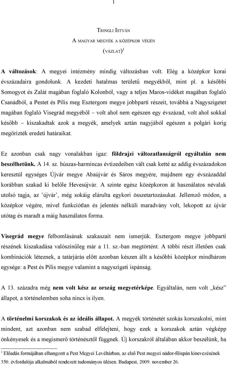 a későbbi Somogyot és Zalát magában foglaló Kolonból, vagy a teljes Maros-vidéket magában foglaló Csanádból, a Pestet és Pilis meg Esztergom megye jobbparti részeit, továbbá a Nagyszigetet magában