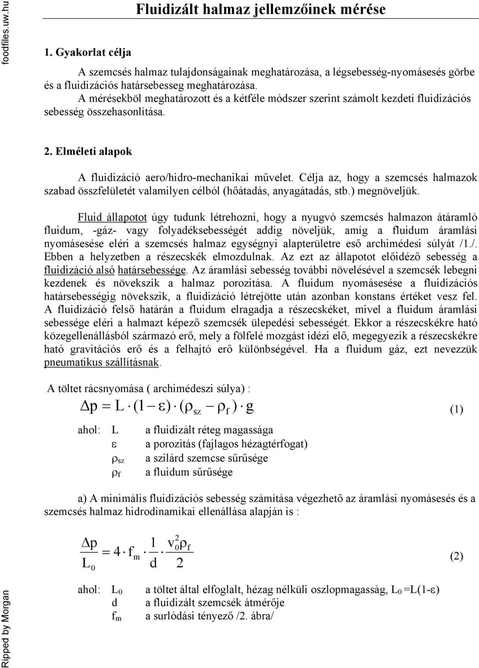 Célja az, hogy a szecsés halazok szabad összelületét valailyen célból (hőátadás, anyagátadás, stb.) egnöveljük.