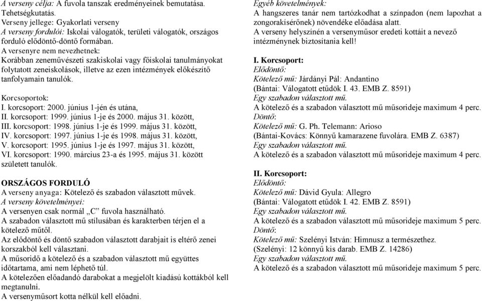 A versenyre nem nevezhetnek: Korábban zeneművészeti szakiskolai vagy főiskolai tanulmányokat folytatott zeneiskolások, illetve az ezen intézmények előkészítő tanfolyamain tanulók. Korcsoportok: I.