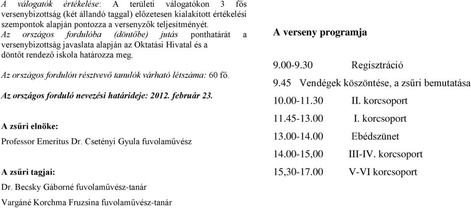 Az országos fordulón résztvevő tanulók várható létszáma: 60 fő. Az országos forduló nevezési határideje: 2012. február 23. A zsűri elnöke: Professor Emeritus Dr.