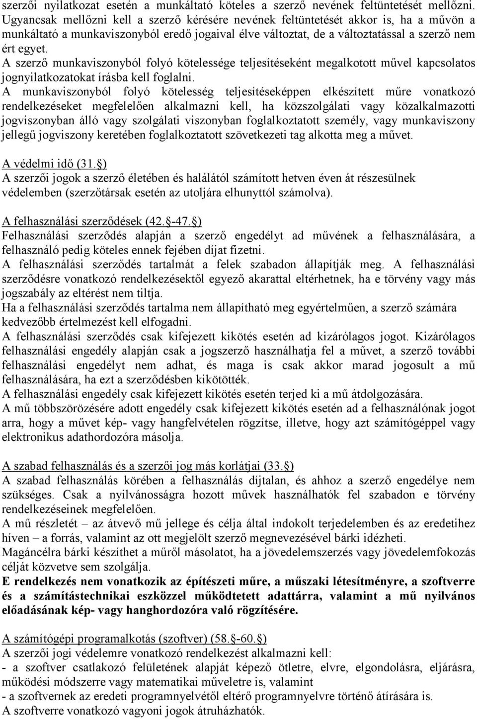 A szerző munkaviszonyból folyó kötelessége teljesítéseként megalkotott művel kapcsolatos jognyilatkozatokat írásba kell foglalni.