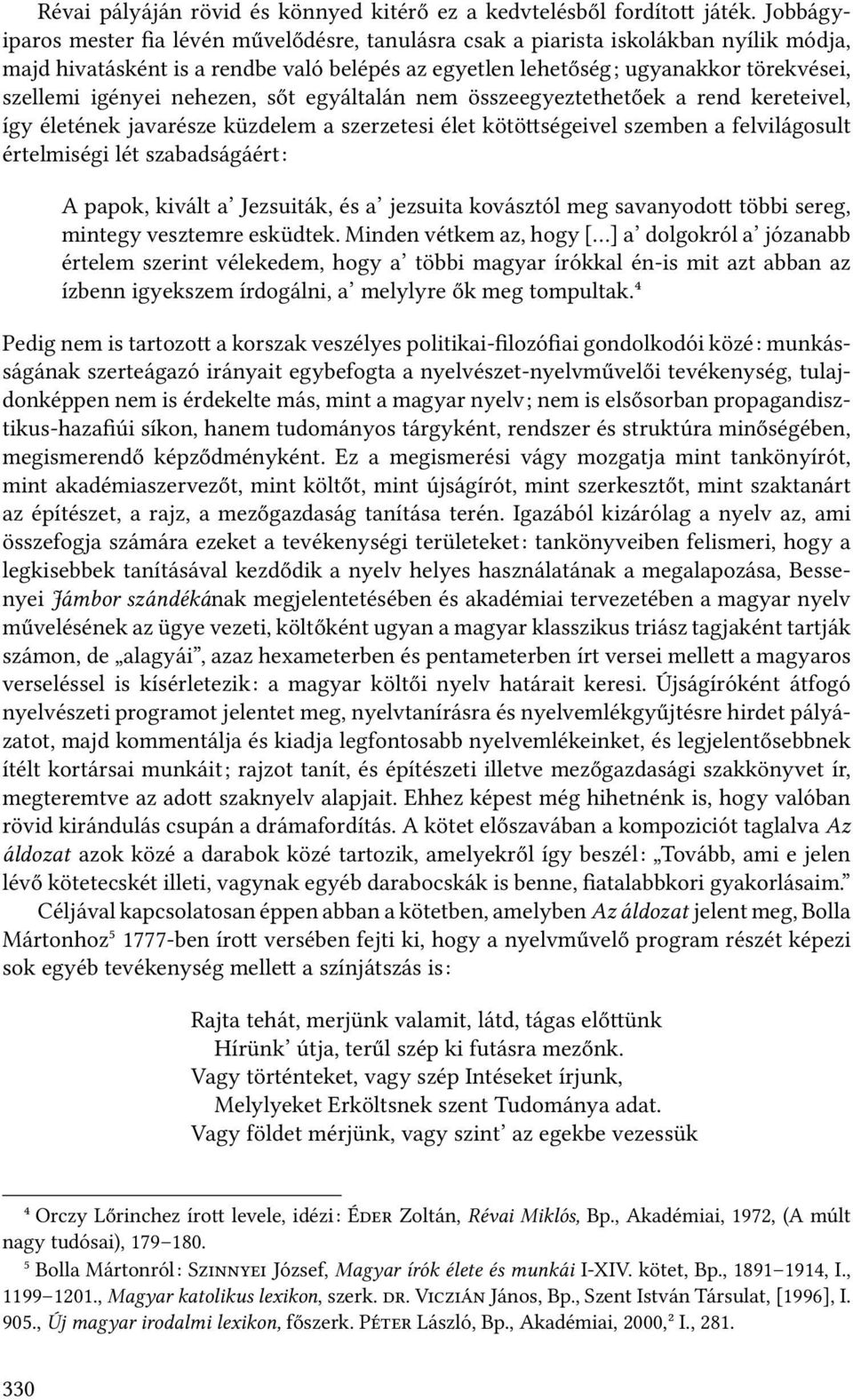 nehezen, sőt egyáltalán nem összeegyeztethetőek a rend kereteivel, így életének javarésze küzdelem a szerzetesi élet kötö ségeivel szemben a felvilágosult értelmiségi lét szabadságáért: A papok,