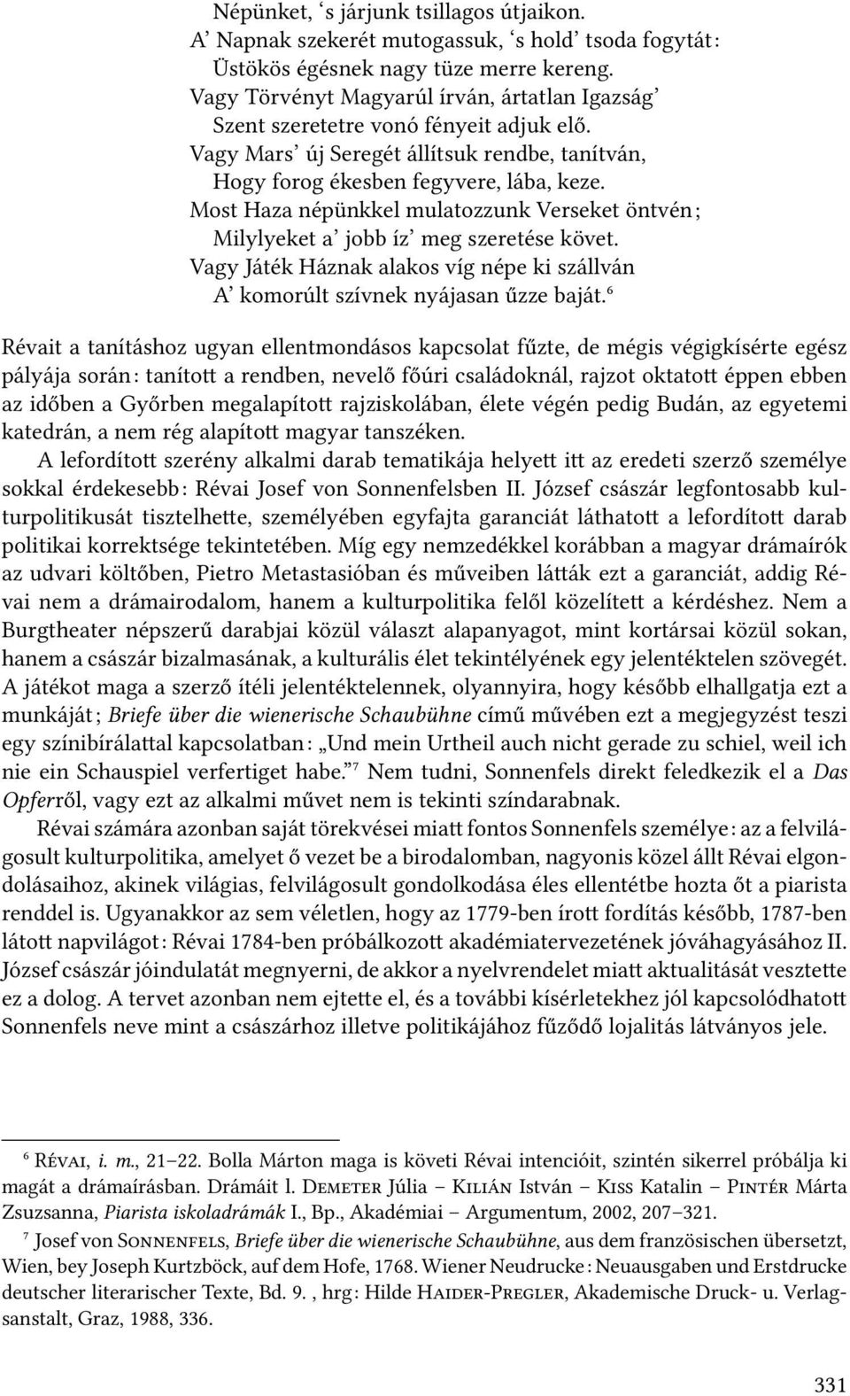 Most Haza népünkkel mulatozzunk Verseket öntvén; Milylyeket a jobb íz meg szeretése követ. Vagy Játék Háznak alakos víg népe ki szállván A komorúlt szívnek nyájasan űzze baját.