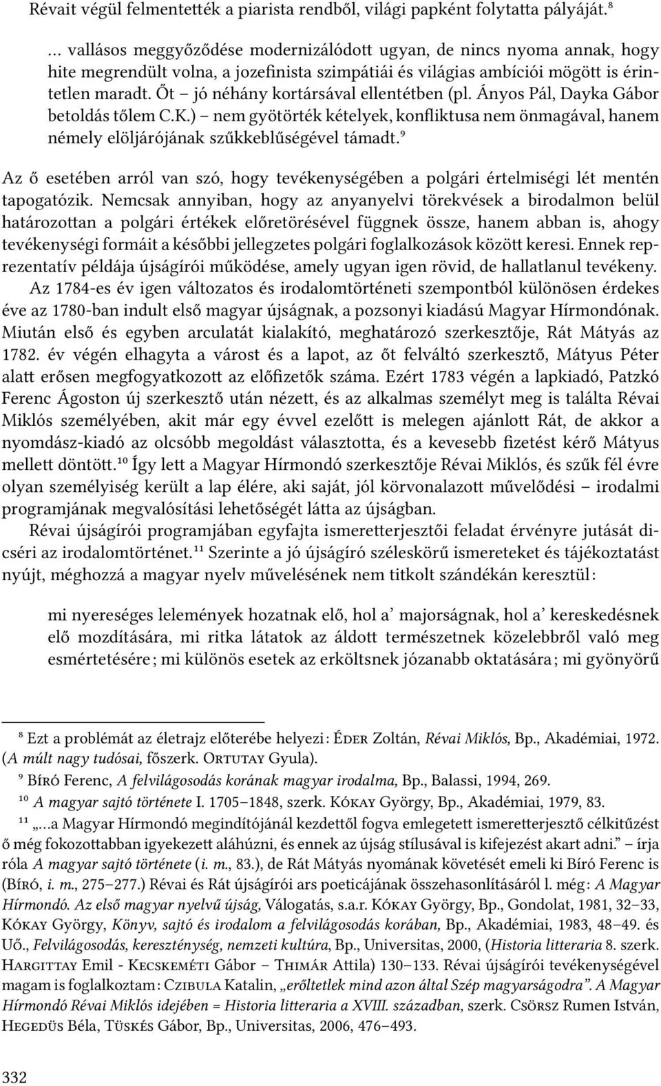 Őt jó néhány kortársával ellentétben (pl. Ányos Pál, Dayka Gábor betoldás tőlem C.K.) nem gyötörték kételyek, konfliktusa nem önmagával, hanem némely elöljárójának szűkkeblűségével támadt.