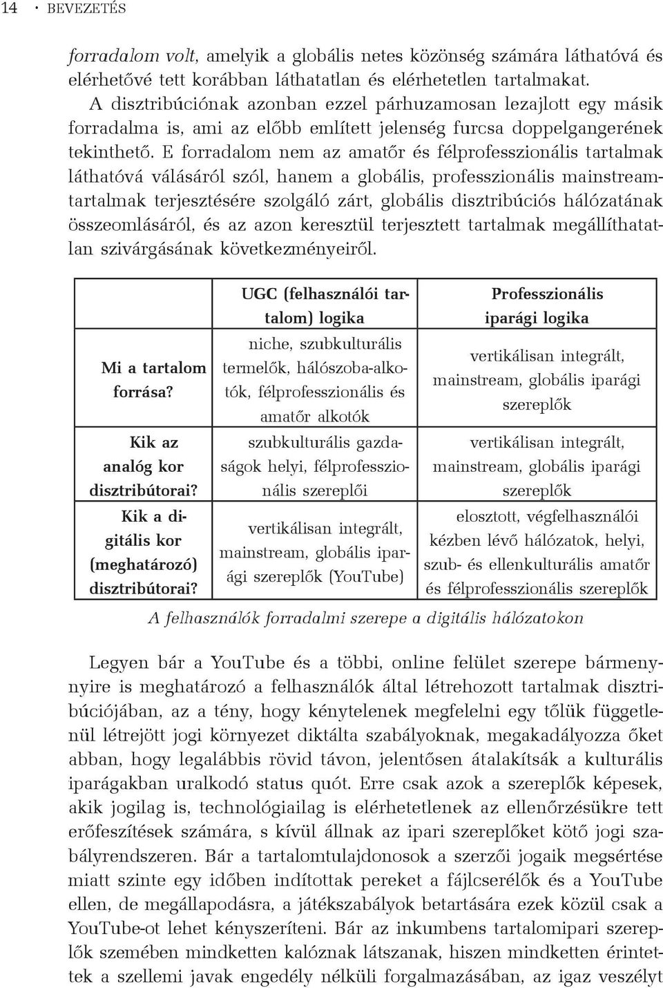 E forradalom nem az amatõr és félprofesszionális tartalmak láthatóvá válásáról szól, hanem a globális, professzionális mainstreamtartalmak terjesztésére szolgáló zárt, globális disztribúciós