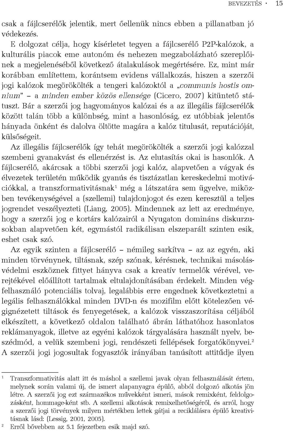 Ez, mint már korábban említettem, korántsem evidens vállalkozás, hiszen a szerzõi jogi kalózok megörökölték a tengeri kalózoktól a communis hostis omnium a minden ember közös ellensége ( Cicero,