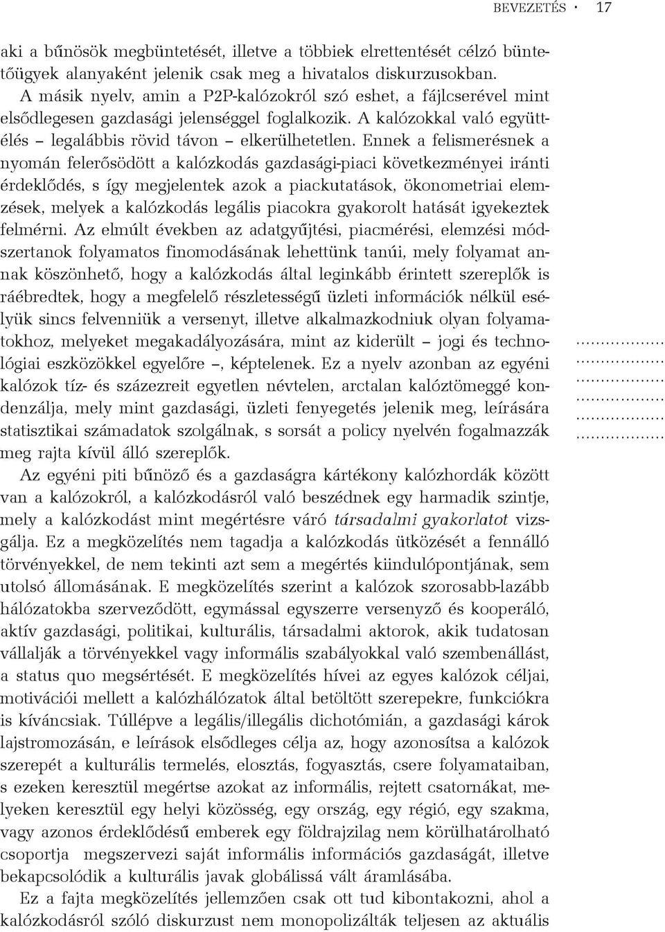 Ennek a felismerésnek a nyomán felerõsödött a kalózkodás gazdasági-piaci következményei iránti érdeklõdés, s így megjelentek azok a piackutatások, ökonometriai elemzések, melyek a kalózkodás legális